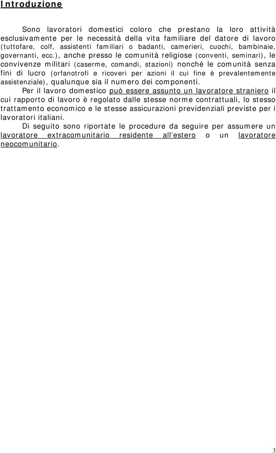 ), anche presso le comunità religiose (conventi, seminari), le convivenze militari (caserme, comandi, stazioni) nonché le comunità senza fini di lucro (orfanotrofi e ricoveri per azioni il cui fine è