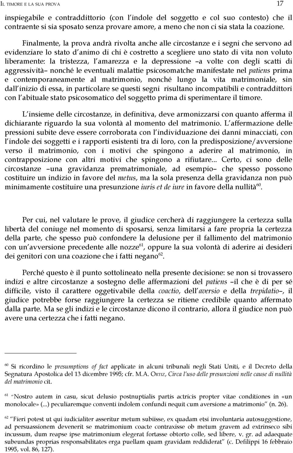 l amarezza e la depressione a volte con degli scatti di aggressività nonché le eventuali malattie psicosomatche manifestate nel patiens prima e contemporaneamente al matrimonio, nonché lungo la vita