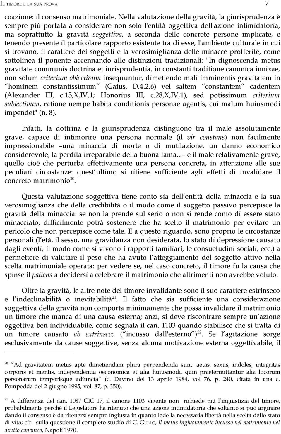 concrete persone implicate, e tenendo presente il particolare rapporto esistente tra di esse, l'ambiente culturale in cui si trovano, il carattere dei soggetti e la verosimiglianza delle minacce