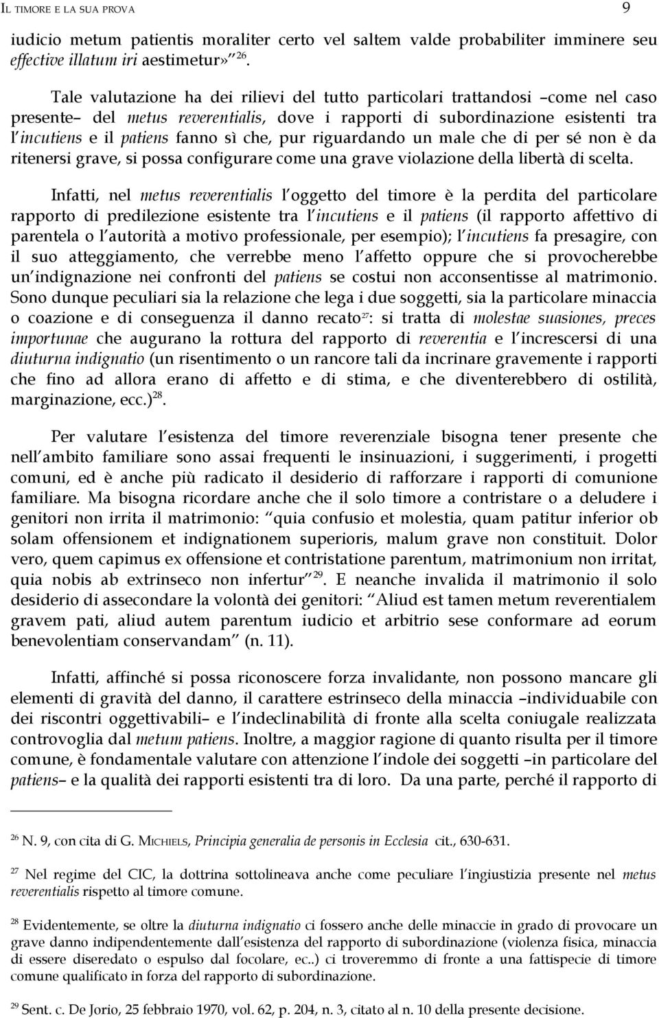 che, pur riguardando un male che di per sé non è da ritenersi grave, si possa configurare come una grave violazione della libertà di scelta.