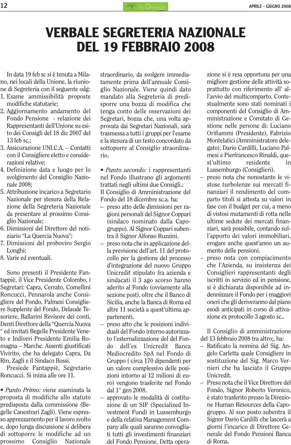 Assicurazione UNI.C.A. Contatti con il Consigliere eletto e considerazioni relative; 4. Definizione data e luogo per lo svolgimento del Consiglio Nazionale 2008; 5.