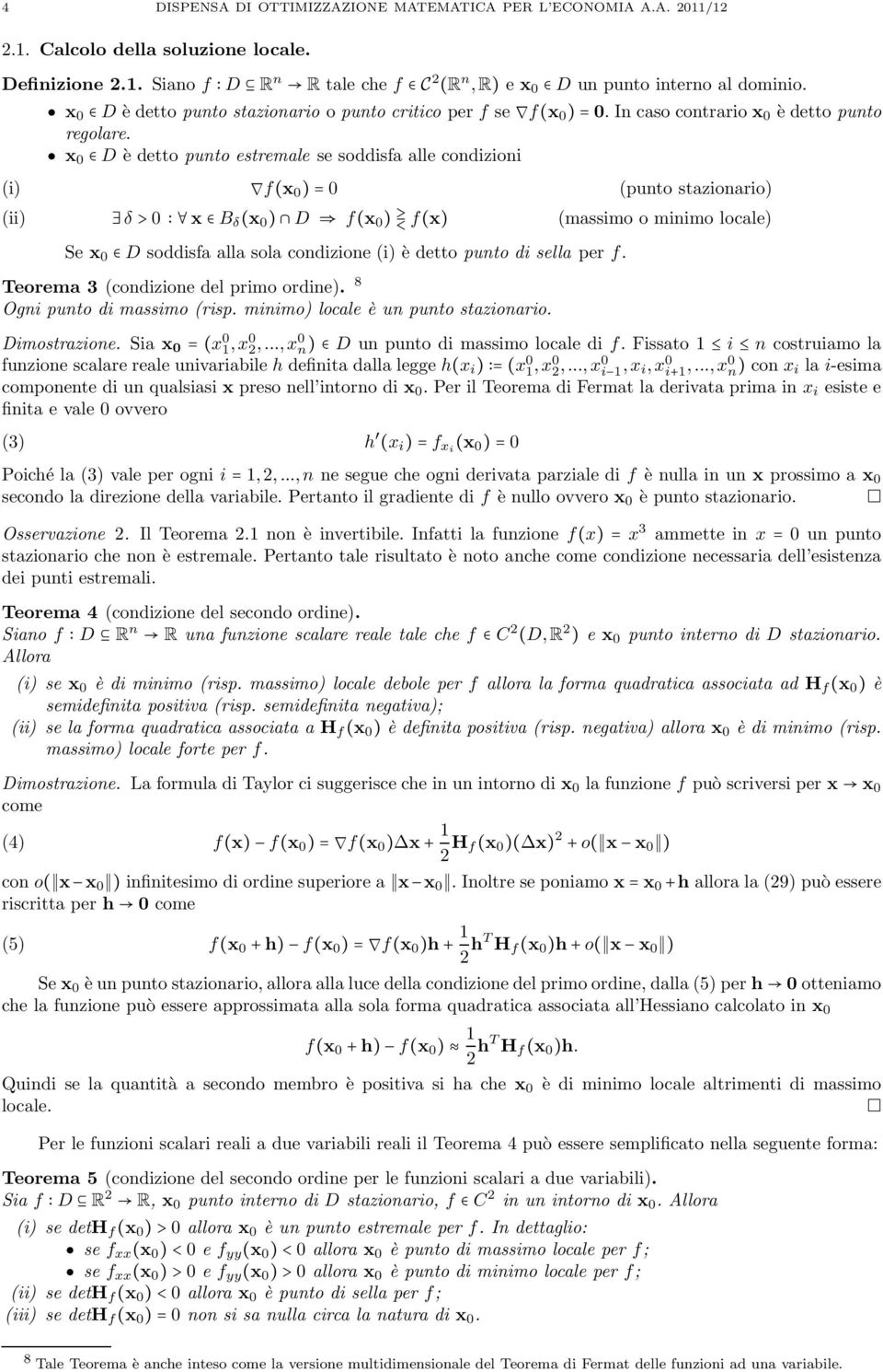 x 0 D è detto punto estremale se soddisfa alle condizioni (i) (ii) f(x 0 )=0 δ>0 x B δ (x 0 ) D f(x 0 ) f(x) (punto stazionario) (massimo o minimo locale) Se x 0 D soddisfa alla sola condizione (i) è