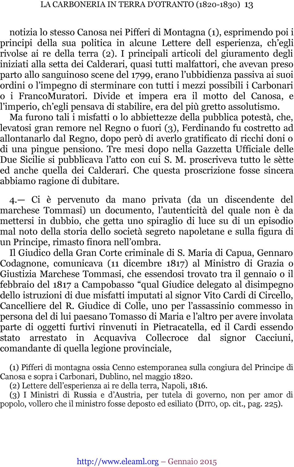 I principali articoli del giuramento degli iniziati alla setta dei Calderari, quasi tutti malfattori, che avevan preso parto allo sanguinoso scene del 1799, erano l ubbidienza passiva ai suoi ordini