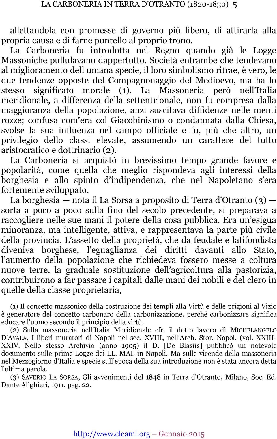 Società entrambe che tendevano al miglioramento dell umana specie, il loro simbolismo ritrae, è vero, le due tendenze opposte del Compagnonaggio del Medioevo, ma ha lo stesso significato morale (1).