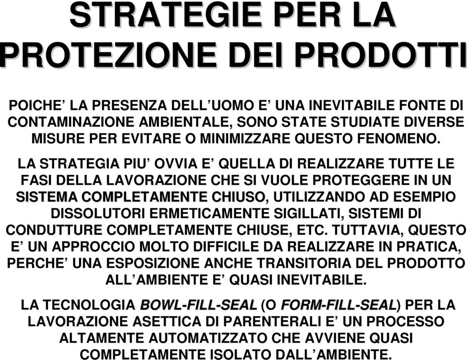 LA STRATEGIA PIU OVVIA E QUELLA DI REALIZZARE TUTTE LE FASI DELLA LAVORAZIONE CHE SI VUOLE PROTEGGERE IN UN SISTEMA COMPLETAMENTE CHIUSO, UTILIZZANDO AD ESEMPIO DISSOLUTORI ERMETICAMENTE SIGILLATI,