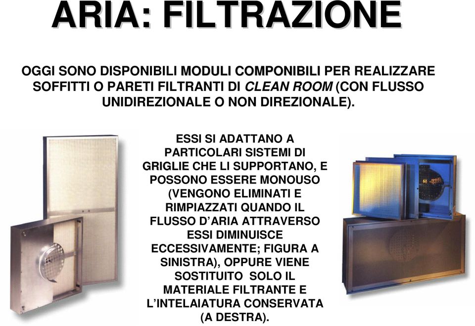 ESSI SI ADATTANO A PARTICOLARI SISTEMI DI GRIGLIE CHE LI SUPPORTANO, E POSSONO ESSERE MONOUSO (VENGONO ELIMINATI E