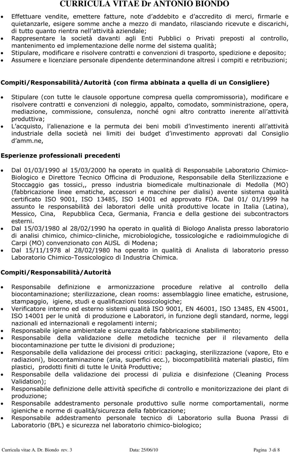 modificare e risolvere contratti e convenzioni di trasporto, spedizione e deposito; Assumere e licenziare personale dipendente determinandone altresì i compiti e retribuzioni;