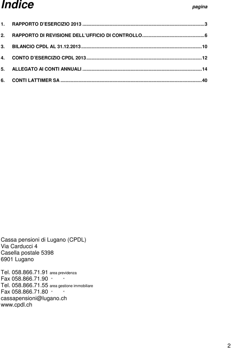 CONTI LATTIMER SA... 40 Cassa pensioni di Lugano (CPDL) Via Carducci 4 Casella postale 5398 6901 Lugano Tel. 058.866.