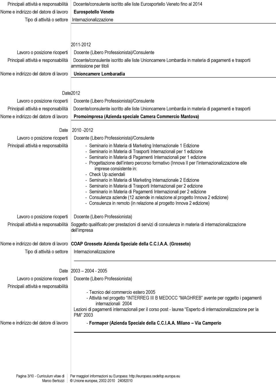 speciale Camera Commercio Mantova) Date 2010-2012 /Consulente - Seminario in Materia di Marketing Internazionale 1 Edizione - Seminario in Materia di Trasporti Internazionali per 1 edizione -