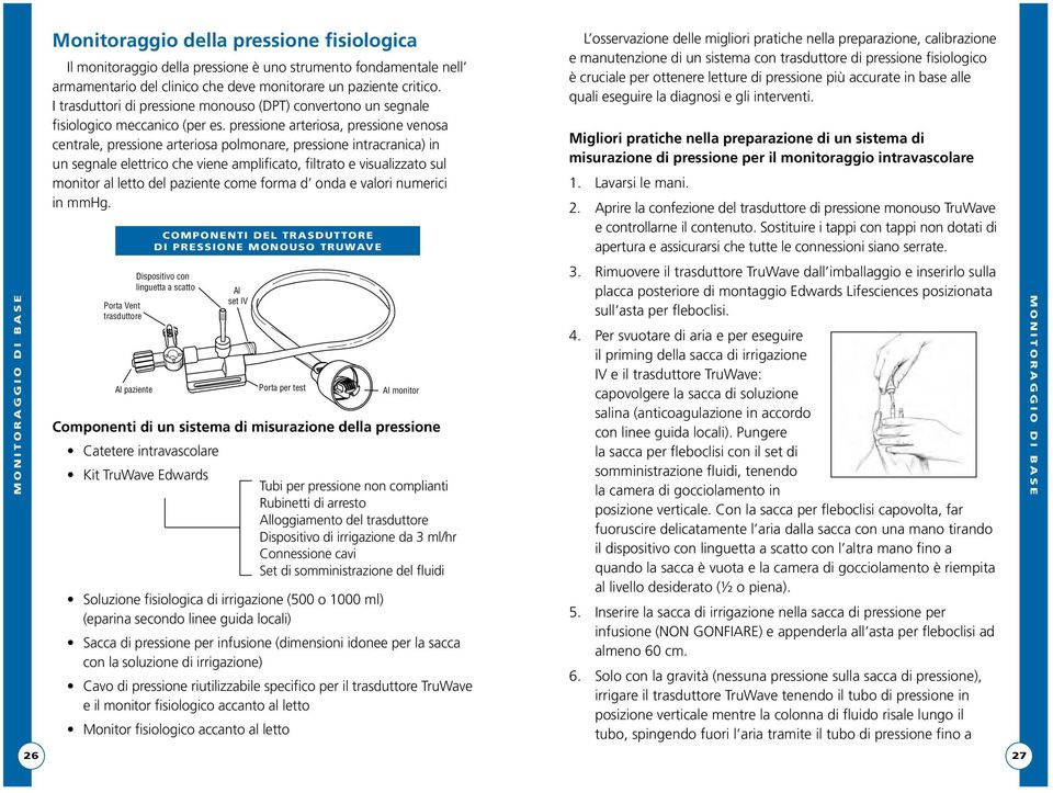 pressione arteriosa, pressione venosa centrale, pressione arteriosa polmonare, pressione intracranica) in un segnale elettrico che viene amplificato, filtrato e visualizzato sul monitor al letto del