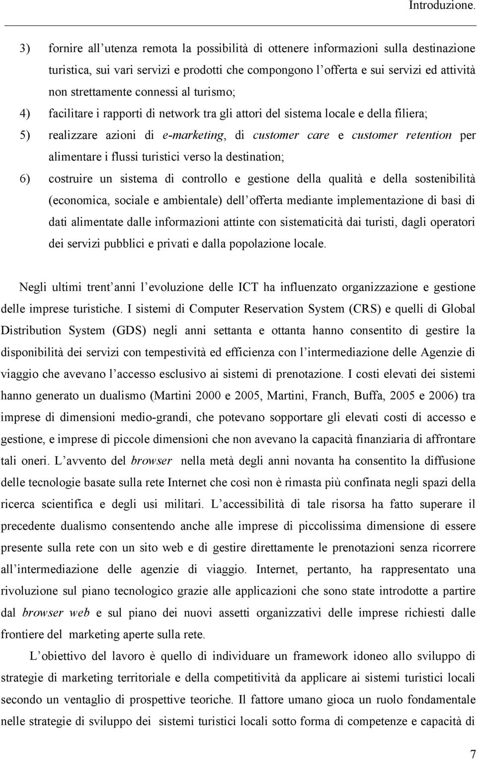 connessi al turismo; 4) facilitare i rapporti di network tra gli attori del sistema locale e della filiera; 5) realizzare azioni di e-marketing, di customer care e customer retention per alimentare i