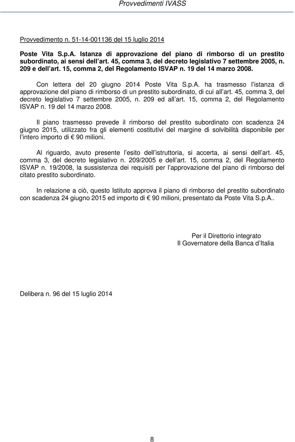 n. 19 del 14 marzo 2008. Con lettera del 20 giugno 2014 Poste Vita S.p.A. ha trasmesso l istanza di approvazione del piano di rimborso di un prestito subordinato, di cui all art.