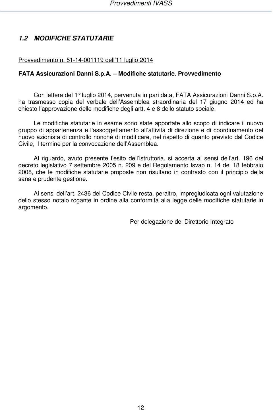 A Assicurazioni Danni S.p.A. ha trasmesso copia del verbale dell Assemblea straordinaria del 17 giugno 2014 ed ha chiesto l approvazione delle modifiche degli artt. 4 e 8 dello statuto sociale.