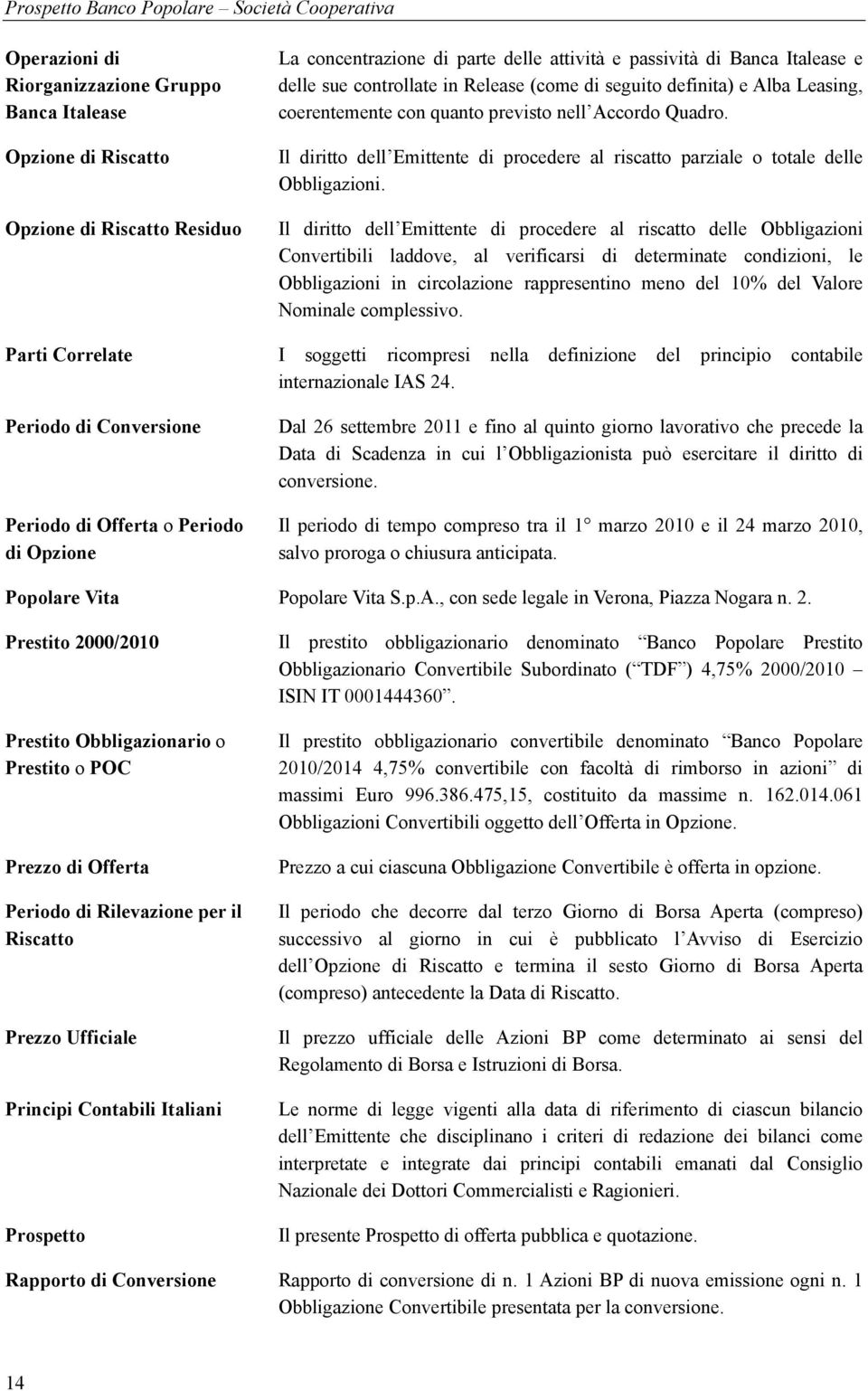 Il diritto dell Emittente di procedere al riscatto parziale o totale delle Obbligazioni.