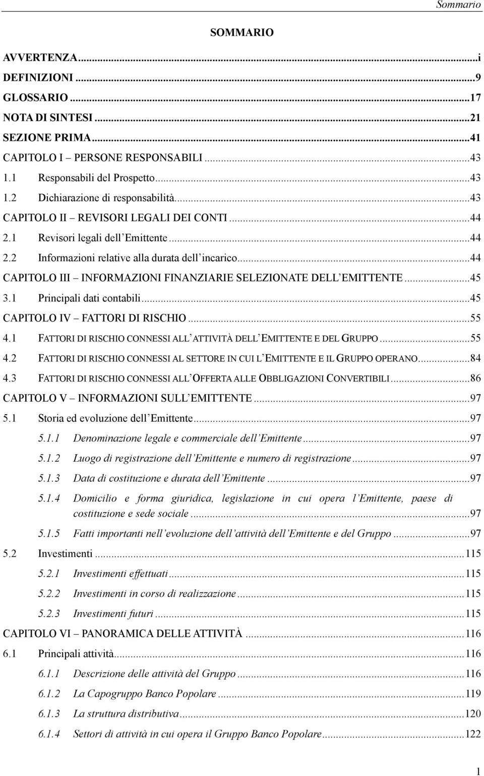 ..44 CAPITOLO III INFORMAZIONI FINANZIARIE SELEZIONATE DELL EMITTENTE...45 3.1 Principali dati contabili...45 CAPITOLO IV FATTORI DI RISCHIO...55 4.