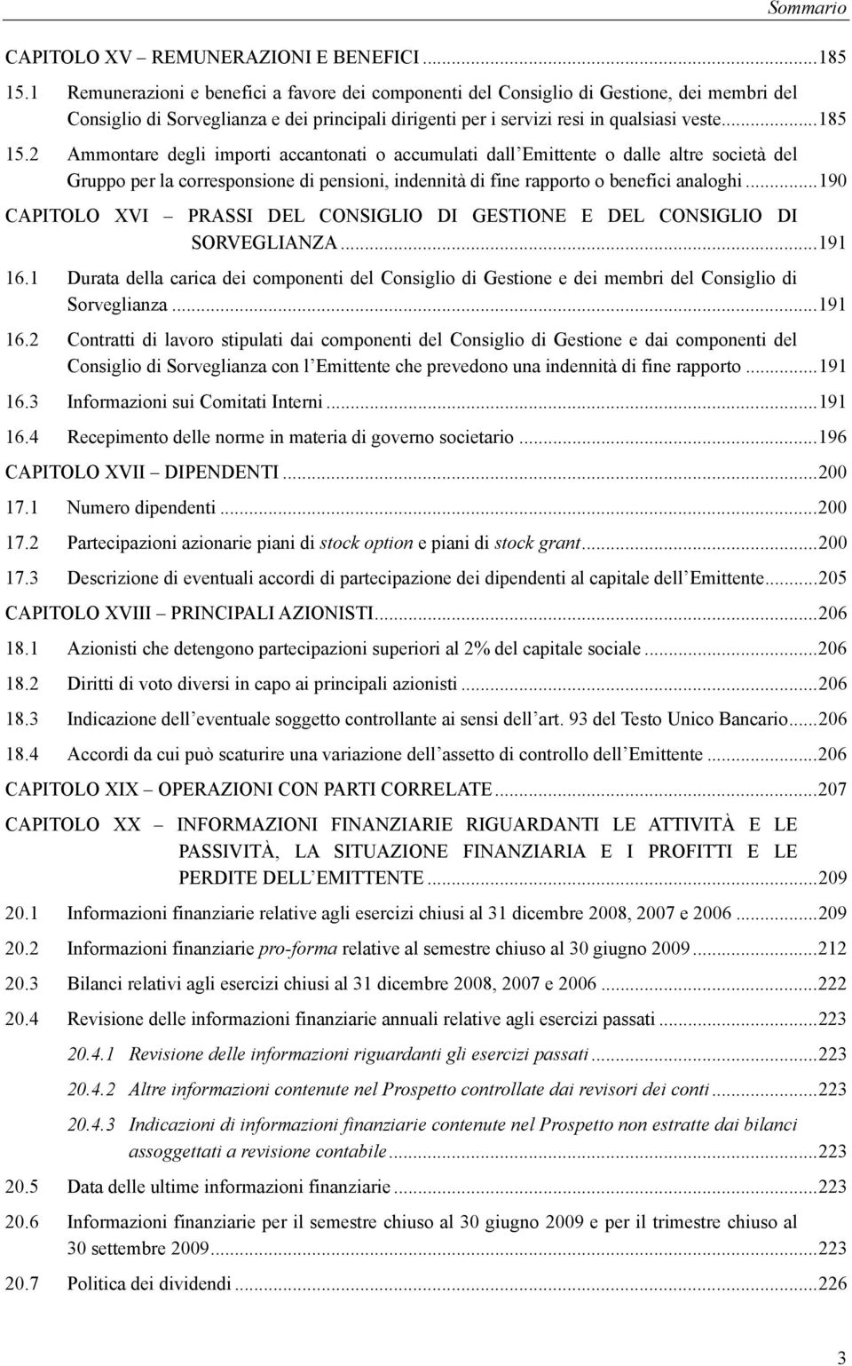 2 Ammontare degli importi accantonati o accumulati dall Emittente o dalle altre società del Gruppo per la corresponsione di pensioni, indennità di fine rapporto o benefici analoghi.