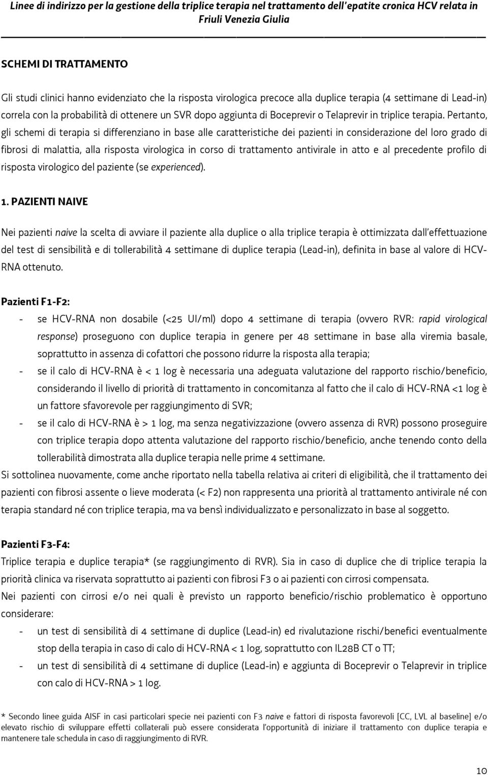 Pertanto, gli schemi di terapia si differenziano in base alle caratteristiche dei pazienti in considerazione del loro grado di fibrosi di malattia, alla risposta virologica in corso di trattamento