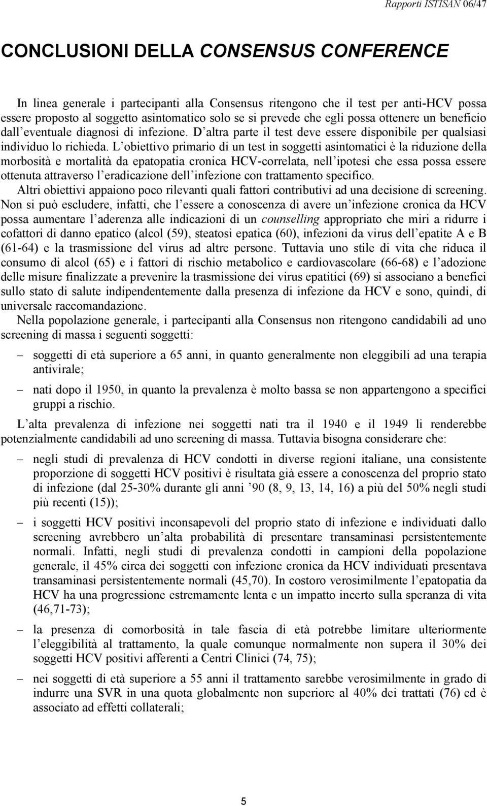 L obiettivo primario di un test in soggetti asintomatici è la riduzione della morbosità e mortalità da epatopatia cronica HCV-correlata, nell ipotesi che essa possa essere ottenuta attraverso l