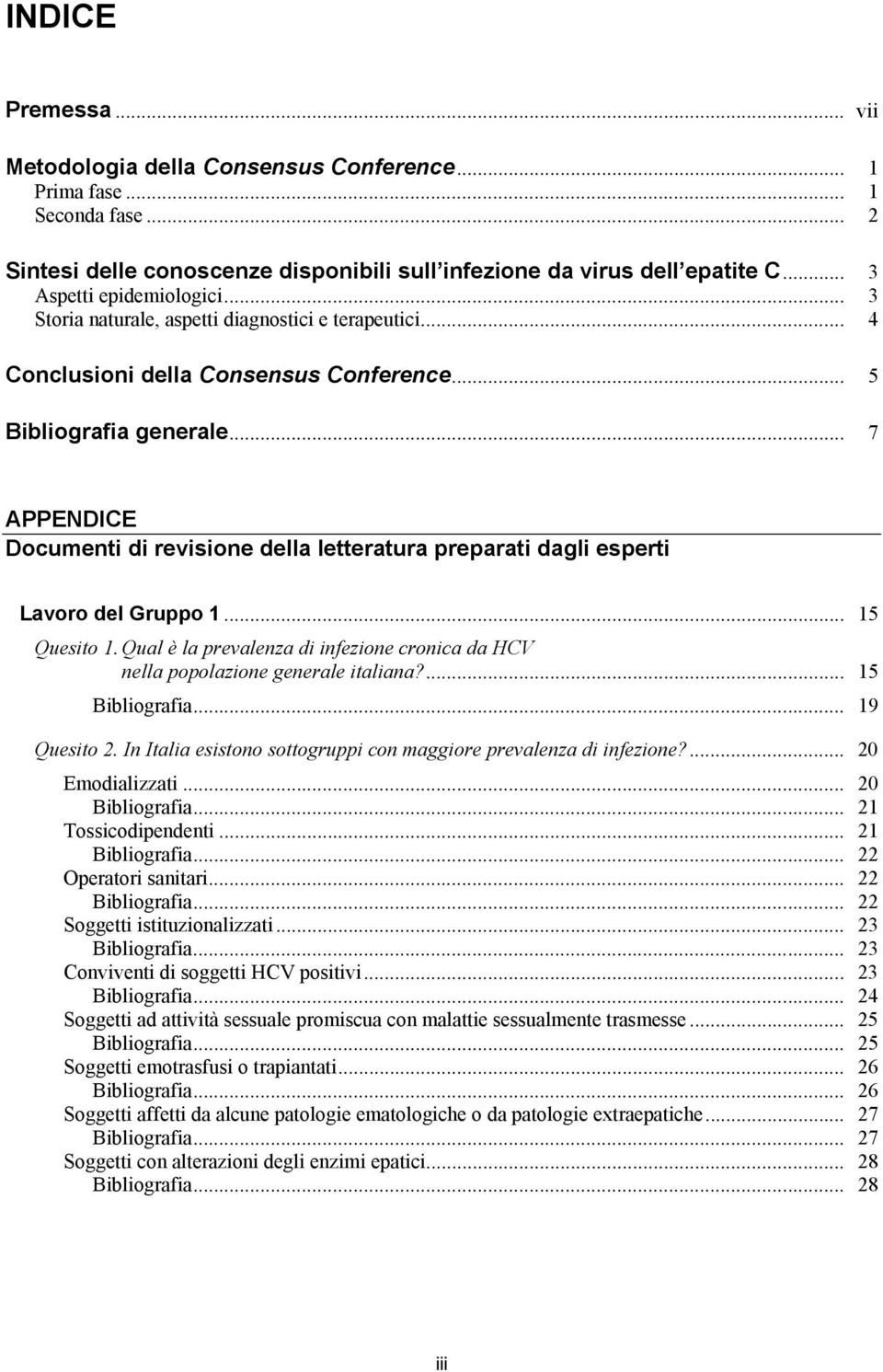 .. 7 APPENDICE Documenti di revisione della letteratura preparati dagli esperti Lavoro del Gruppo 1... 15 Quesito 1.