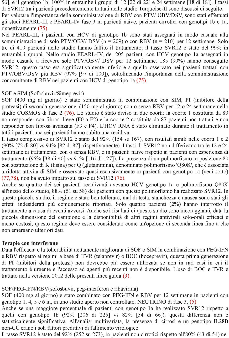 Per valutare l'importanza della somministrazione di RBV con PTV/ OBV/DSV, sono stati effettuati gli studi PEARL-III e PEARL-IV fase 3 in pazienti naive, pazienti cirrotici con genotipi 1b e 1a,