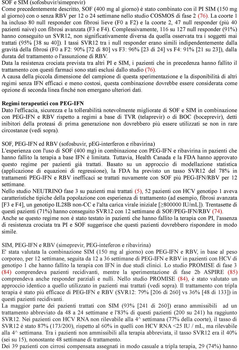 Complessivamente, 116 su 127 null responder (91%) hanno conseguito un SVR12, non significativamente diversa da quella osservata tra i soggetti mai trattati (95% [38 su 40]).