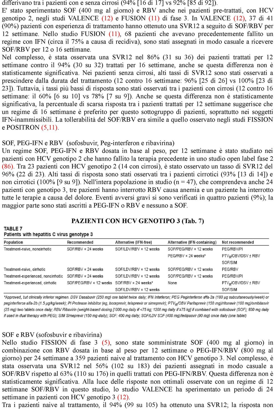 In VALENCE (12), 37 di 41 (90%) pazienti con esperienza di trattamento hanno ottenuto una SVR12 a seguito di SOF/RBV per 12 settimane.