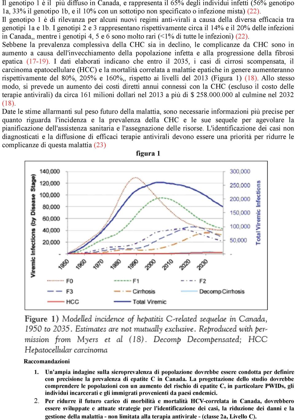 I genotipi 2 e 3 rappresentano rispettivamente circa il 14% e il 20% delle infezioni in Canada,, mentre i genotipi 4, 5 e 6 sono molto rari (<1% di tutte le infezioni) (22).