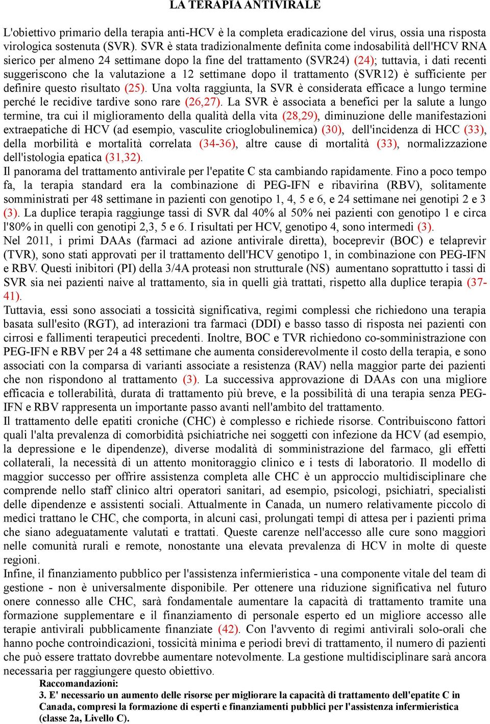 valutazione a 12 settimane dopo il trattamento (SVR12) è sufficiente per definire questo risultato (25).