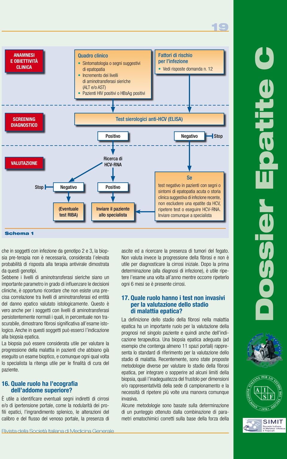 Sebbene i livelli di aminotransferasi sieriche siano un importante parametro in grado di influenzare le decisioni cliniche, è opportuno ricordare che non esiste una precisa correlazione tra livelli