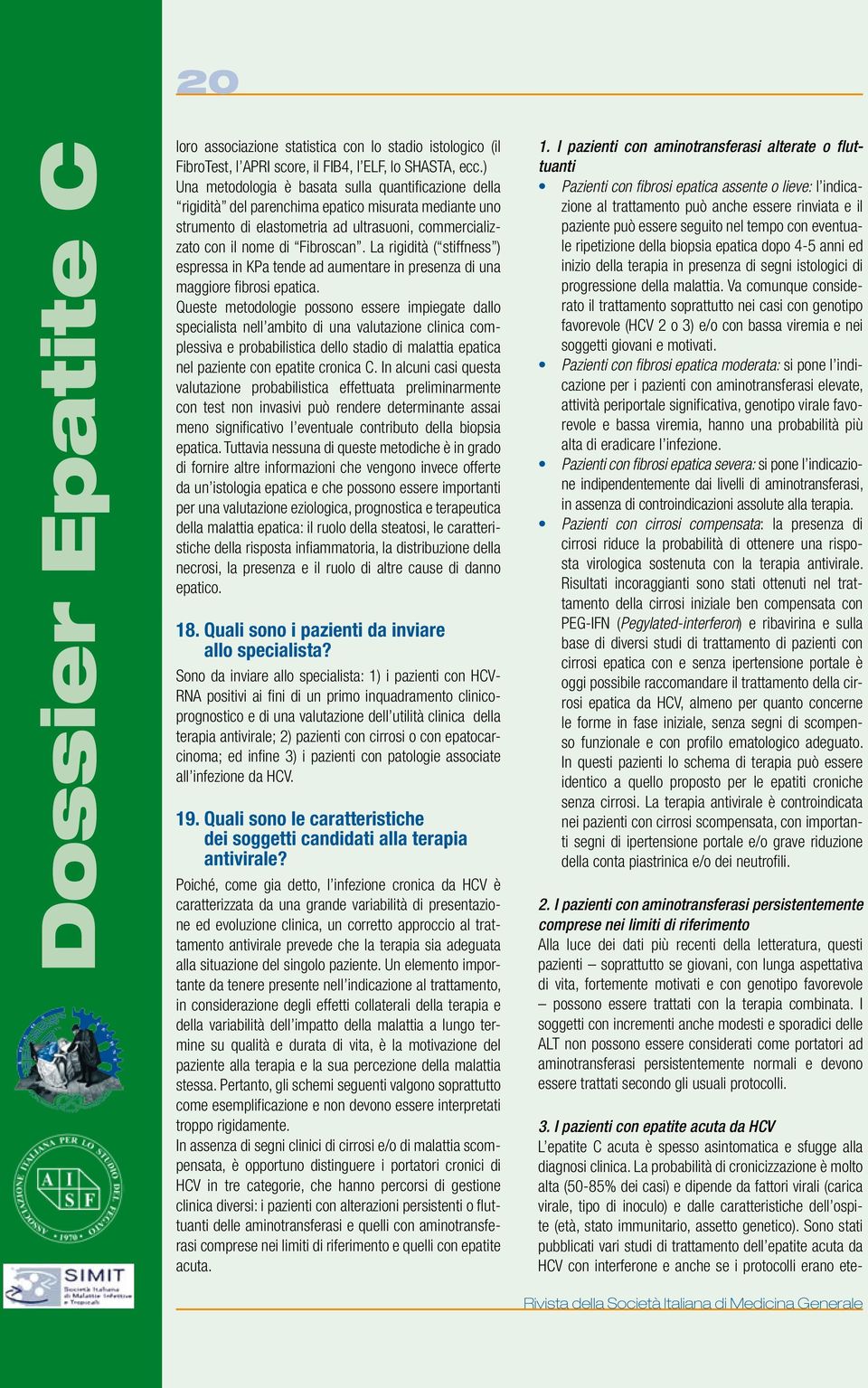 La rigidità ( stiffness ) espressa in KPa tende ad aumentare in presenza di una maggiore fibrosi epatica.