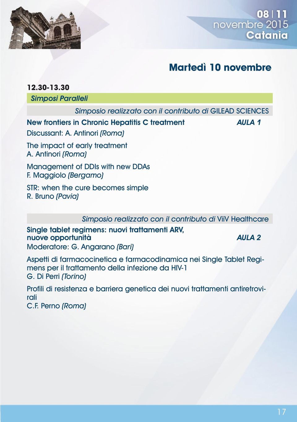 Bruno (Pavia) Simposio realizzato con il contributo di ViiV Healthcare Single tablet regimens: nuovi trattamenti ARV, nuove opportunità AULA 2 Moderatore: G.