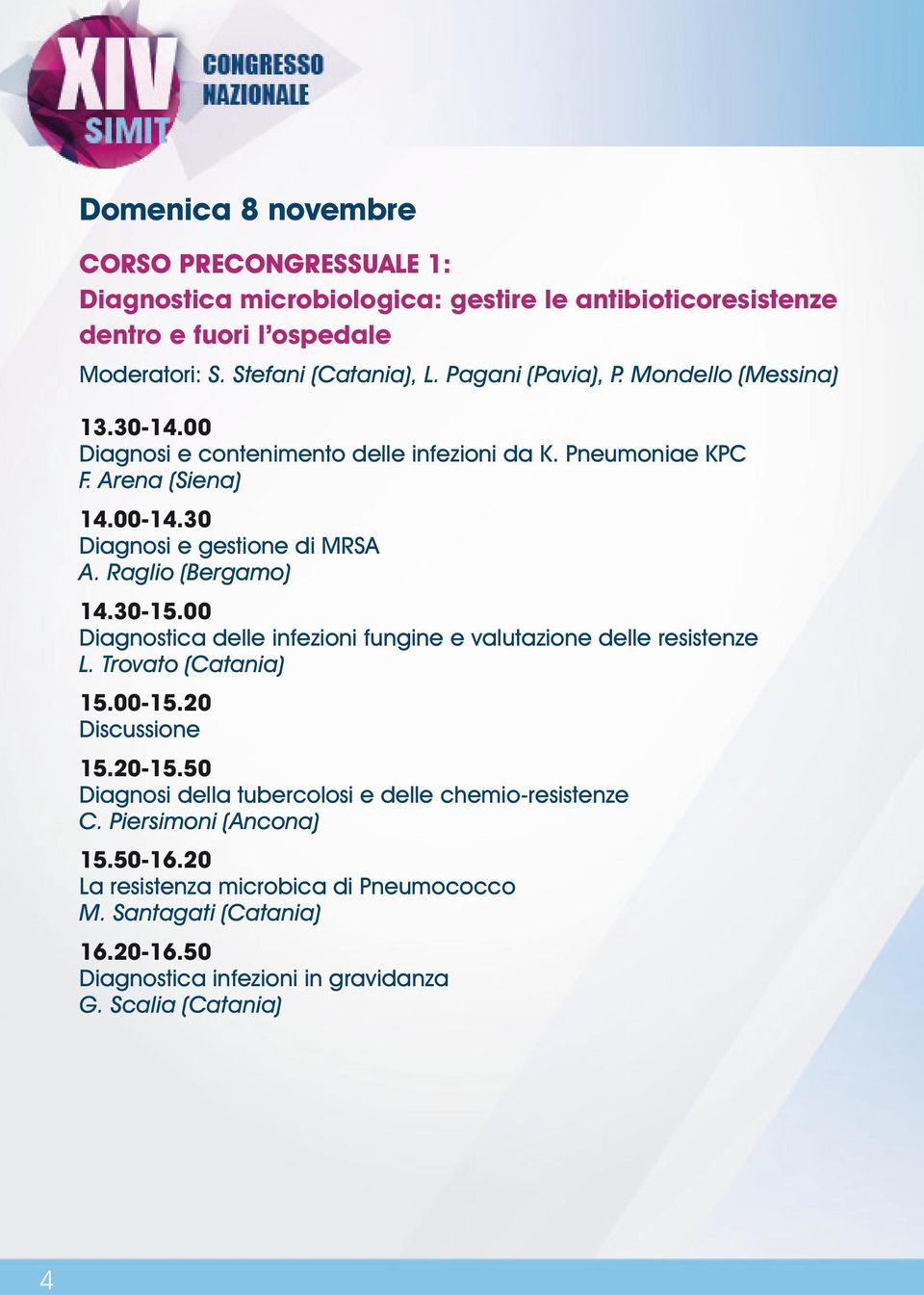Raglio (Bergamo) 14.30-15.00 Diagnostica delle infezioni fungine e valutazione delle resistenze L. Trovato (Catania) 15.00-15.20 15.20-15.