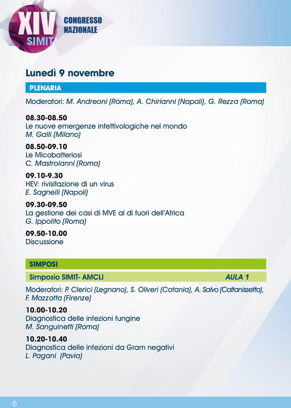 50 La gestione dei casi di MVE al di fuori dell Africa G. Ippolito (Roma) 09.50-10.00 SIMPOSI Simposio SIMIT- AMCLI AULA 1 Moderatori: P. Clerici (Legnano), S.