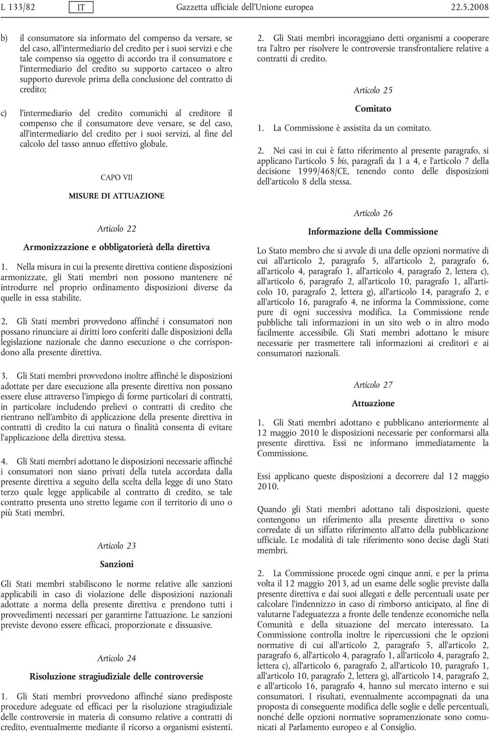 l'intermediario del credito su supporto cartaceo o altro supporto durevole prima della conclusione del contratto di credito; c) l'intermediario del credito comunichi al creditore il compenso che il