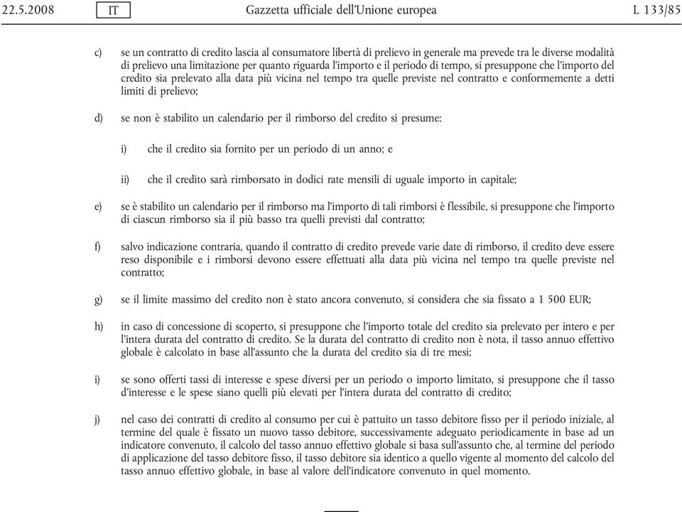 a detti limiti di prelievo; d) se non è stabilito un calendario per il rimborso del credito si presume: i) che il credito sia fornito per un periodo di un anno; e ii) che il credito sarà rimborsato