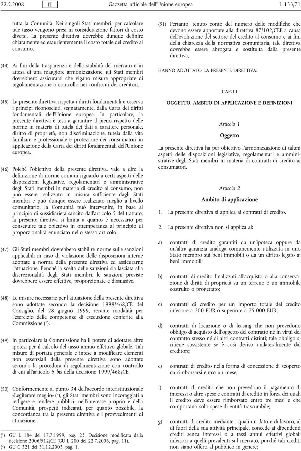 (44) Ai fini della trasparenza e della stabilità del mercato e in attesa di una maggiore armonizzazione, gli Stati membri dovrebbero assicurarsi che vigano misure appropriate di regolamentazione o