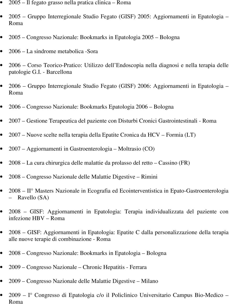 - Barcellona 2006 Gruppo Interregionale Studio Fegato (GISF) 2006: Aggiornamenti in Epatologia 2006 Congresso Nazionale: Bookmarks Epatologia 2006 Bologna 2007 Gestione Terapeutica del paziente con
