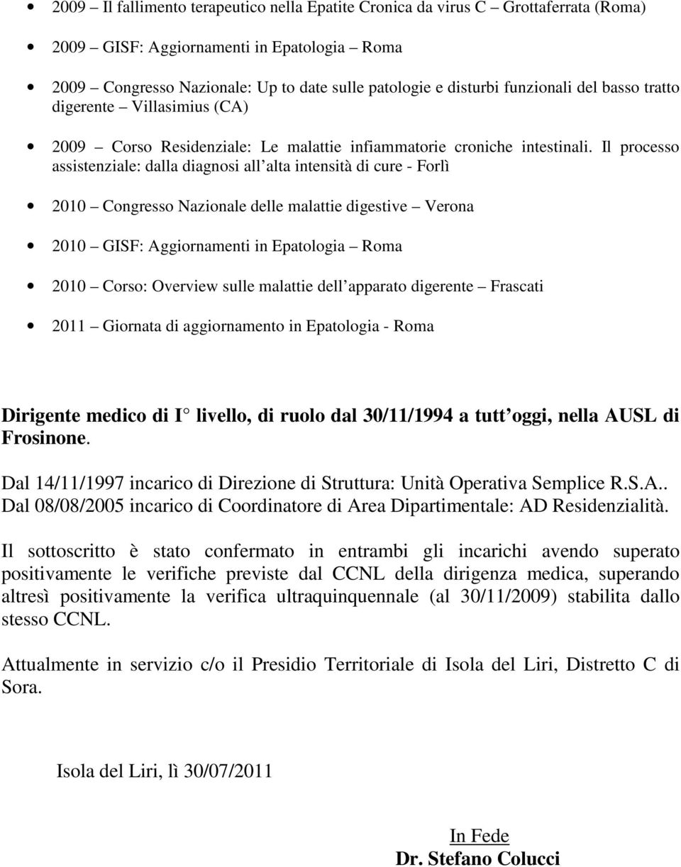Il processo assistenziale: dalla diagnosi all alta intensità di cure - Forlì 2010 Congresso Nazionale delle malattie digestive Verona 2010 GISF: Aggiornamenti in Epatologia 2010 Corso: Overview sulle