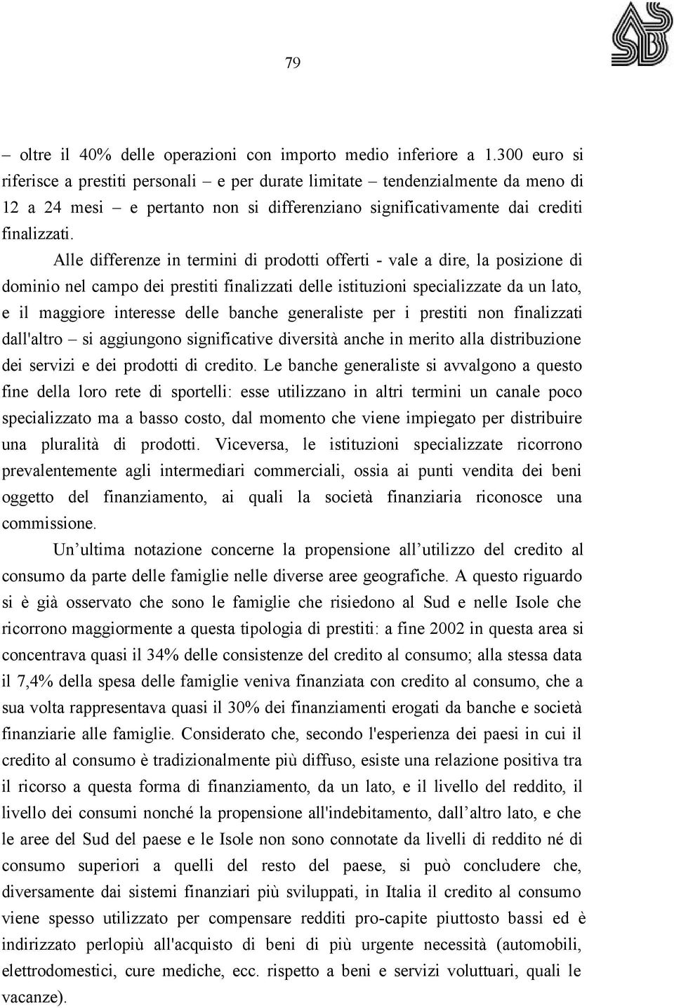 Alle differenze in termini di prodotti offerti - vale a dire, la posizione di dominio nel campo dei prestiti finalizzati delle istituzioni specializzate da un lato, e il maggiore interesse delle