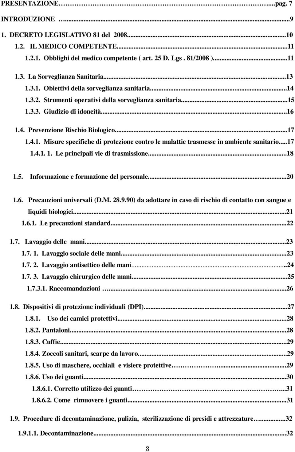 ..17 1.4.1. Misure specifiche di protezione contro le malattie trasmesse in ambiente sanitario...17 1.4.1. 1. Le principali vie di trasmissione...18 1.5. Informazione e formazione del personale...20 1.