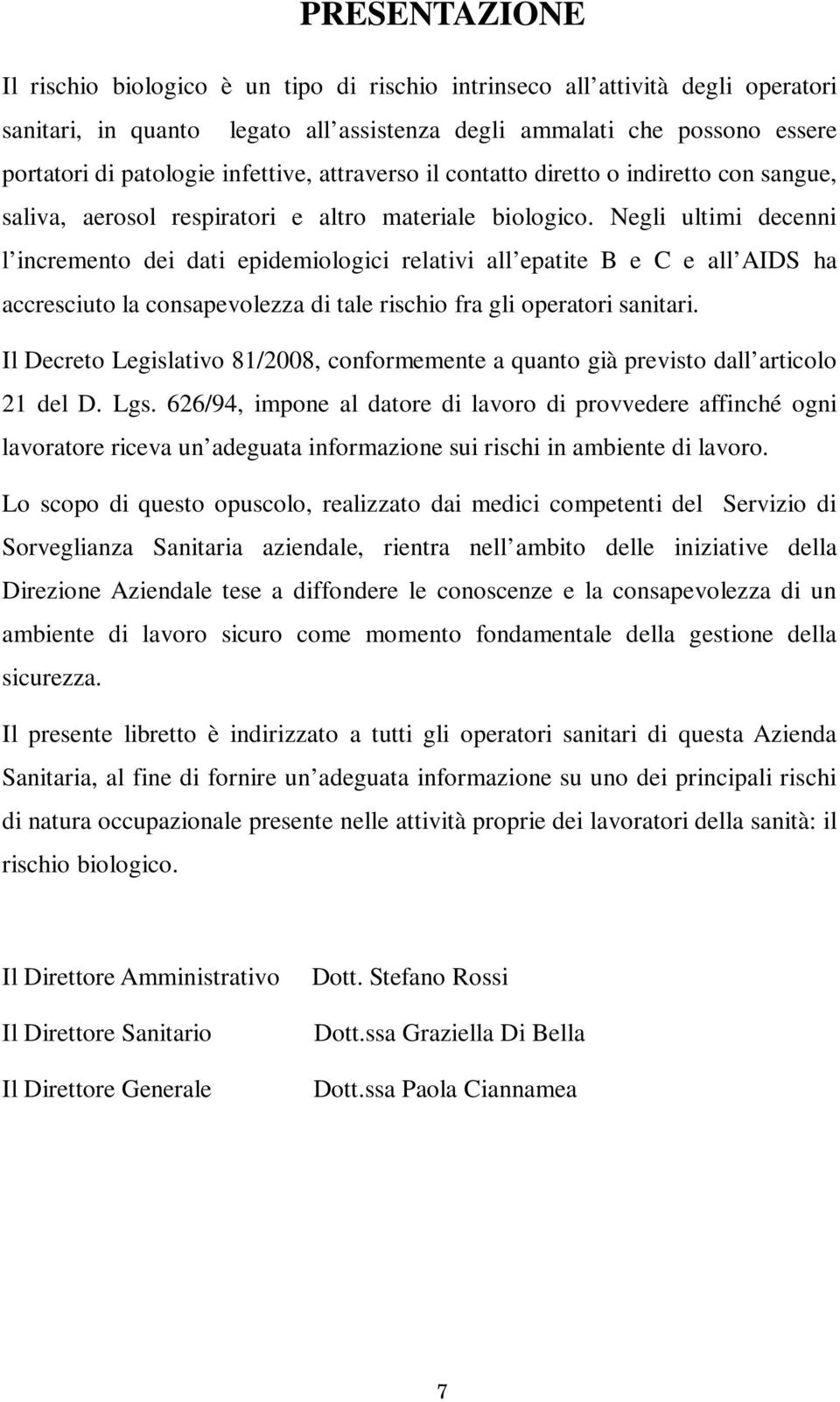 Negli ultimi decenni l incremento dei dati epidemiologici relativi all epatite B e C e all AIDS ha accresciuto la consapevolezza di tale rischio fra gli operatori sanitari.