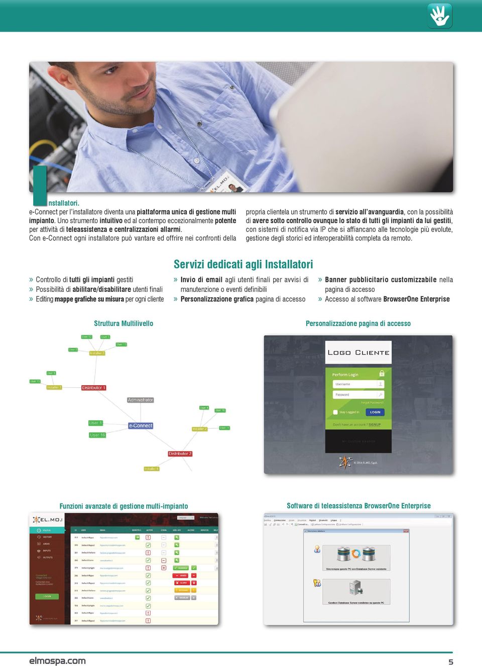 Con e-connect ogni installatore può vantare ed offrire nei confronti della propria clientela un strumento di servizio all avanguardia, con la possibilità di avere sotto controllo ovunque lo stato di