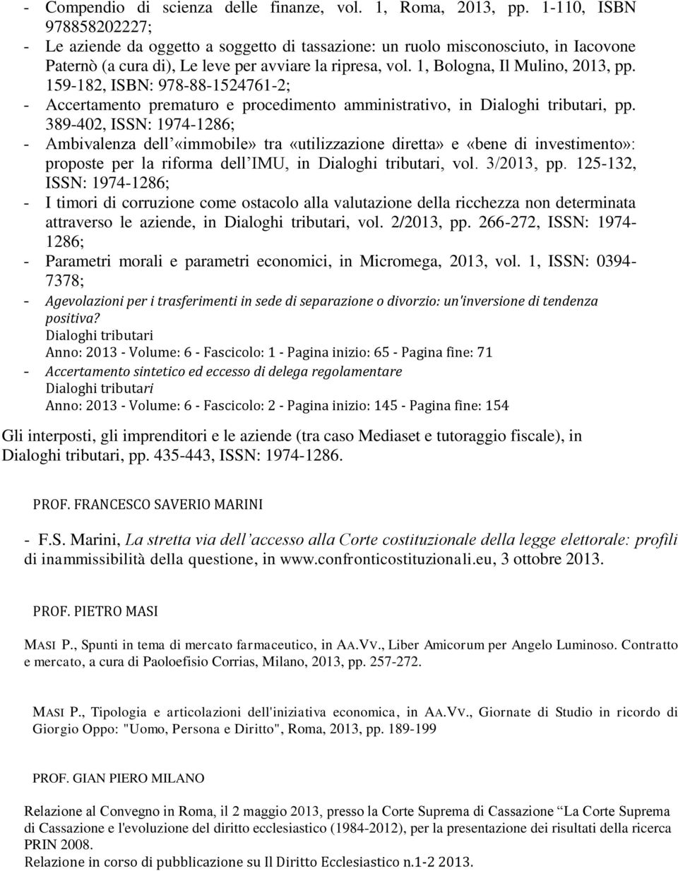 1, Bologna, Il Mulino, 2013, pp. 159-182, ISBN: 978-88-1524761-2; - Accertamento prematuro e procedimento amministrativo, in Dialoghi tributari, pp.