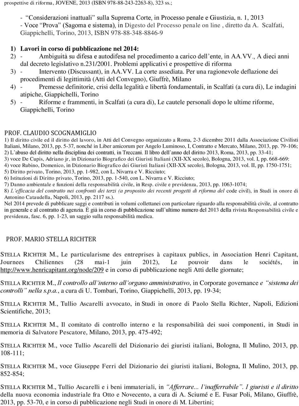 Scalfati, Giappichelli, Torino, 2013, ISBN 978-88-348-8846-9 1) Lavori in corso di pubblicazione nel 2014: 2) - Ambiguità su difesa e autodifesa nel procedimento a carico dell ente, in AA.VV.