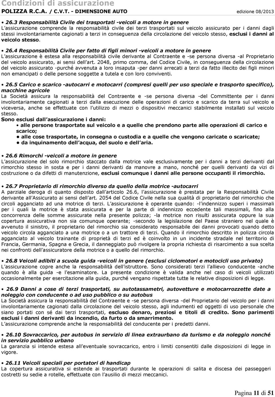 4 Responsabilità Civile per fatto di figli minori -veicoli a motore in genere L assicurazione è estesa alla responsabilità civile derivante al Contraente e -se persona diversa -al Proprietario del