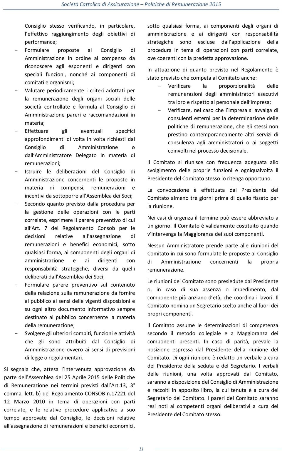 controllate e formula al Consiglio di Amministrazione pareri e raccomandazioni in materia; - Effettuare gli eventuali specifici approfondimenti di volta in volta richiesti dal Consiglio di