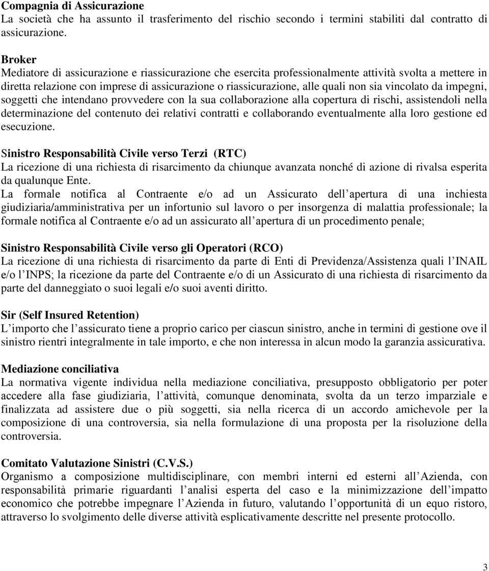 vincolato da impegni, soggetti che intendano provvedere con la sua collaborazione alla copertura di rischi, assistendoli nella determinazione del contenuto dei relativi contratti e collaborando