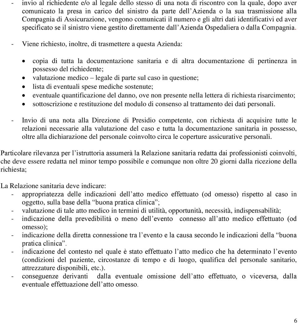 - Viene richiesto, inoltre, di trasmettere a questa Azienda: copia di tutta la documentazione sanitaria e di altra documentazione di pertinenza in possesso del richiedente; valutazione medico legale