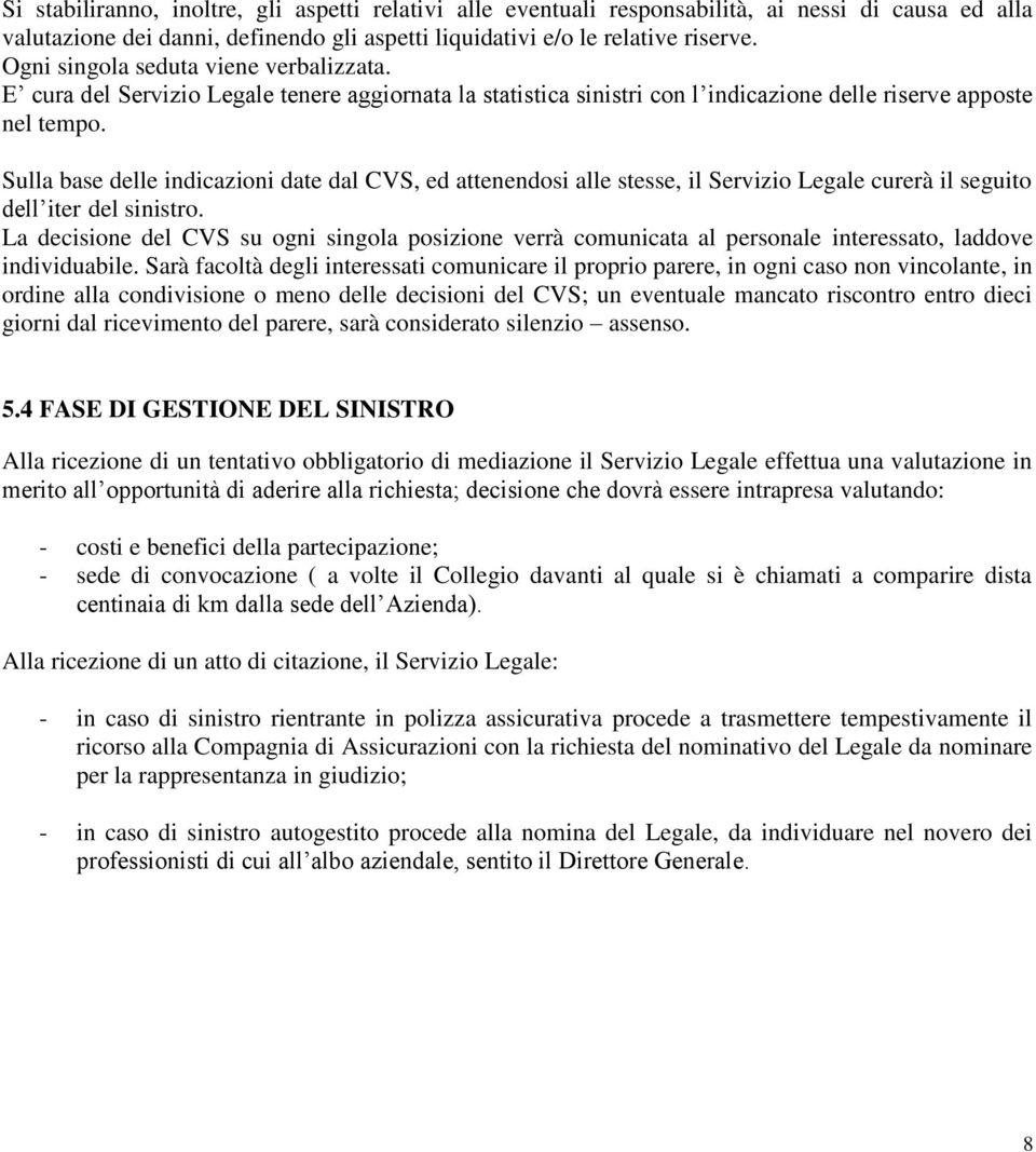 Sulla base delle indicazioni date dal CVS, ed attenendosi alle stesse, il Servizio Legale curerà il seguito dell iter del sinistro.