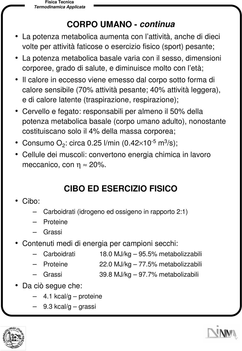 calore latente (traspirazione, respirazione); Cervello e fegato: responsabili per almeno il 50% della potenza metabolica basale (corpo umano adulto), nonostante costituiscano solo il 4% della massa